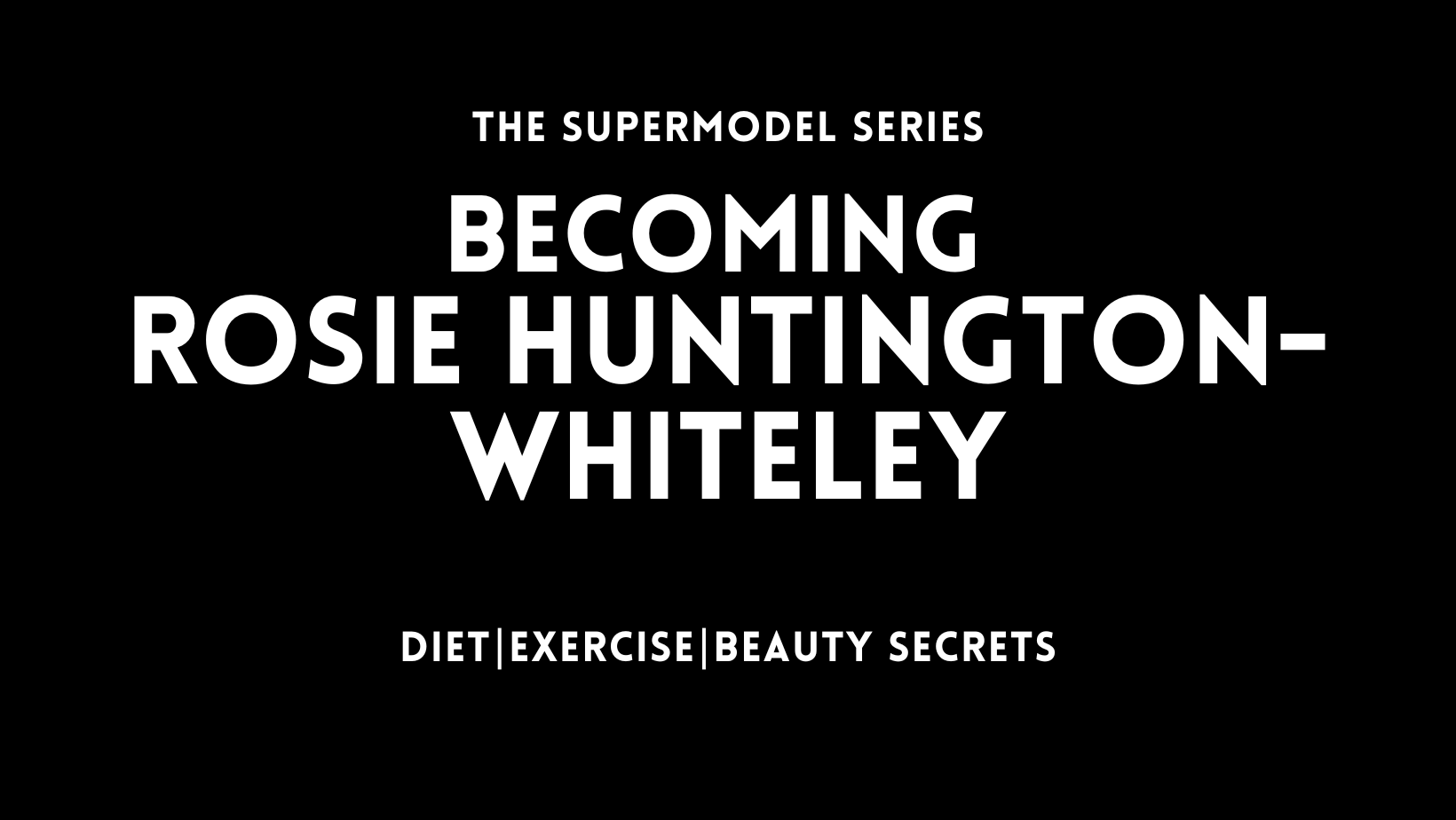 Rosie Huntington-Whiteley In Her Own Words Diet | Exercise | Beauty